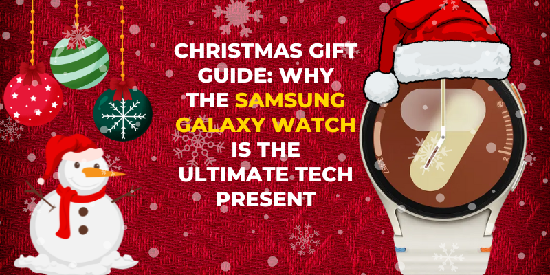 Christmas Gift Guide: Why the Samsung Galaxy Watch is the Ultimate Tech Present