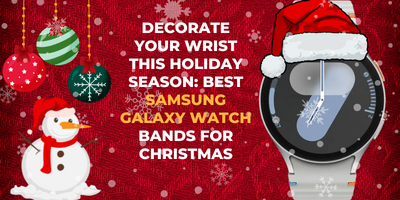 Decorate Your Wrist This Holiday Season: Best Samsung Galaxy Watch Bands for Christmas