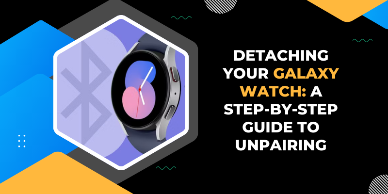 Detaching Your Galaxy Watch: A Step-by-Step Guide to Unpairing