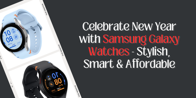 Celebrate New Year with Samsung Galaxy Watches - Stylish, Smart & Affordable