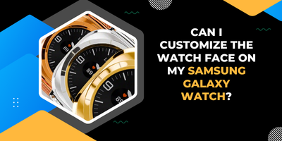 Can I Customize the Watch Face on my Samsung Galaxy Watch?