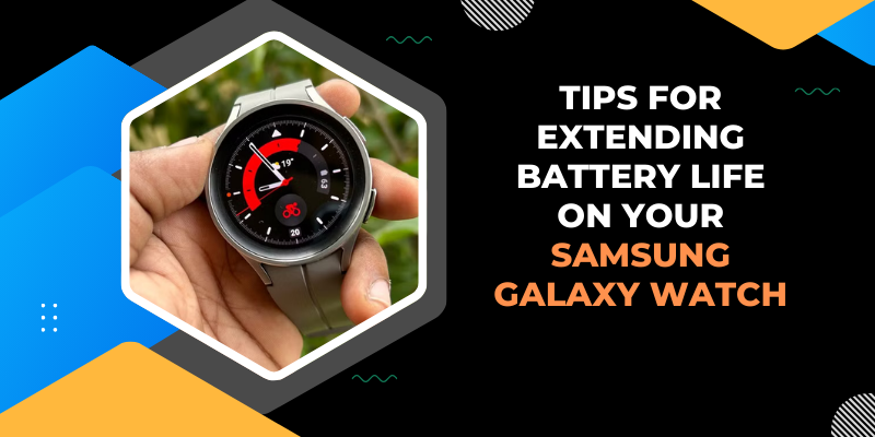 Tips for Extending Battery Life on Your Samsung Galaxy Watch