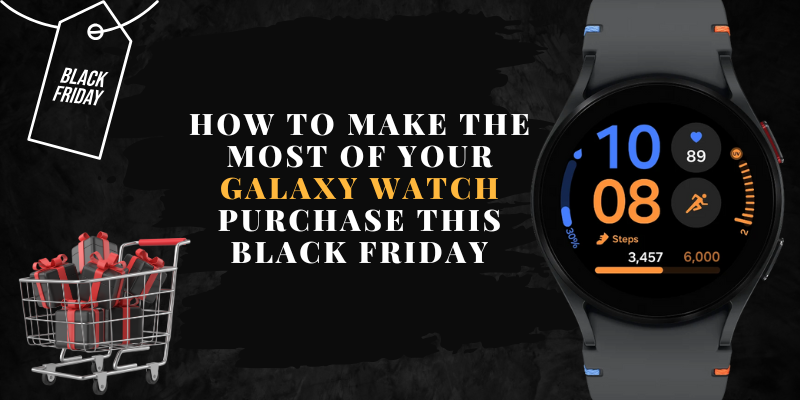 How to Make the Most of Your Galaxy Watch Purchase This Black Friday