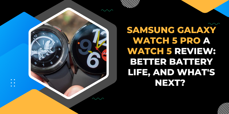 Samsung Galaxy Watch 5 PRO a Watch 5 Review: Better battery life, and what's next?