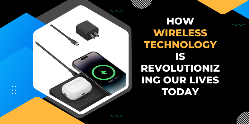 How Wireless Technology is Revolutionizing Our Lives Today