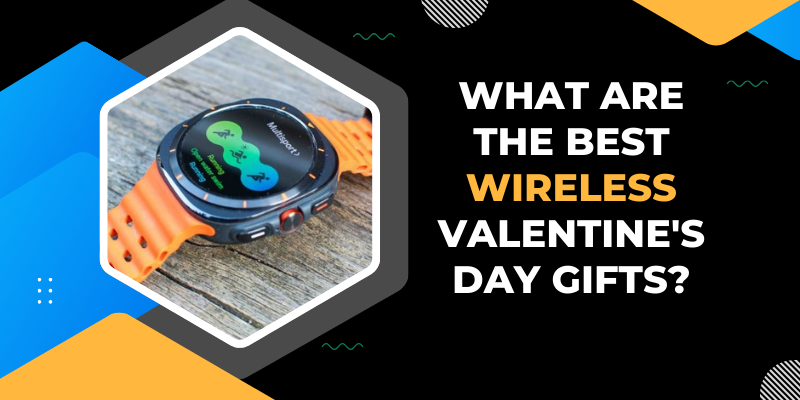 What Are the Best Wireless Valentine's Day Gifts?