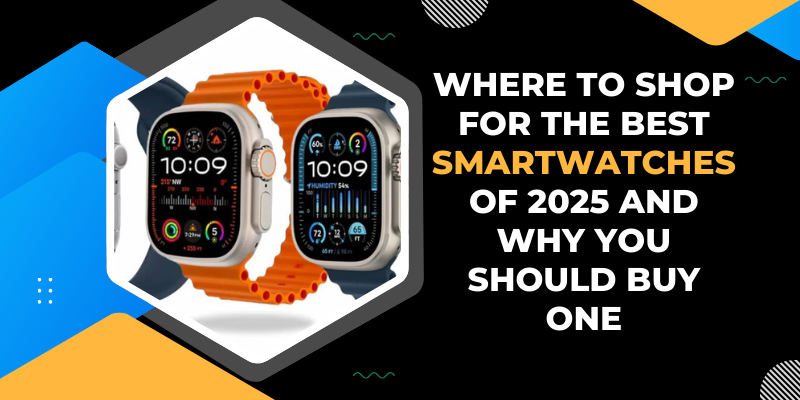 Where to Shop for the Best Smartwatches of 2025 and Why You Should Buy ...