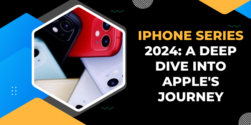 iPhone Series 2024: A Deep Dive Into Apple's Journey