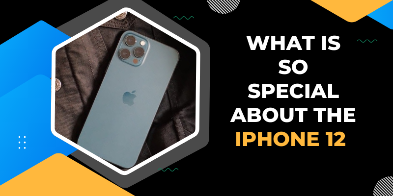 What is so Special about the iPhone 12 