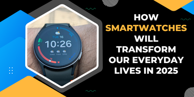 How Smartwatches Will Transform Our Everyday Lives in 2025